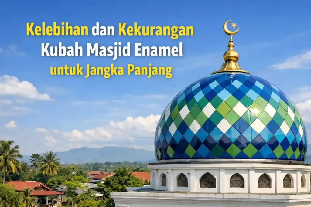 kelebihan kekurangan kubah masjid enamel