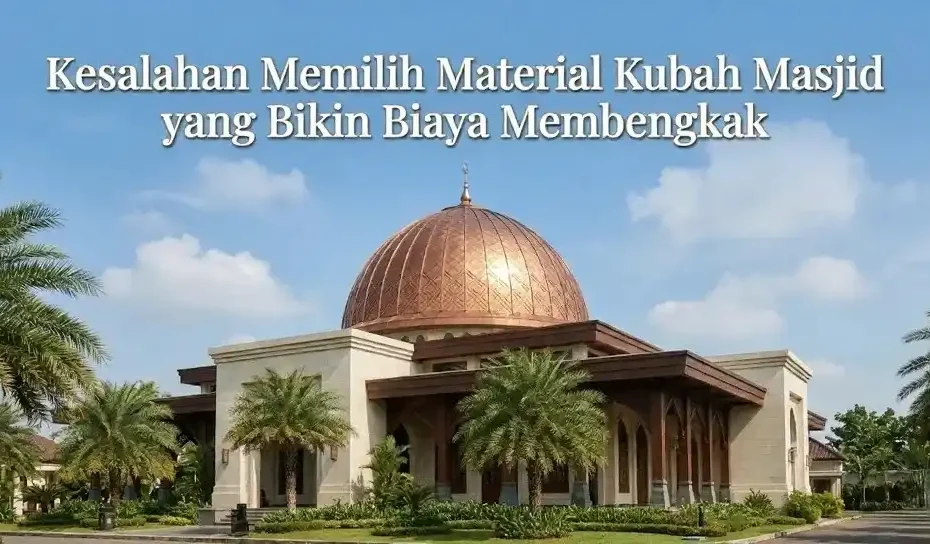 kesalahan memilih material kubah masjid yg bikin biaya membengkak