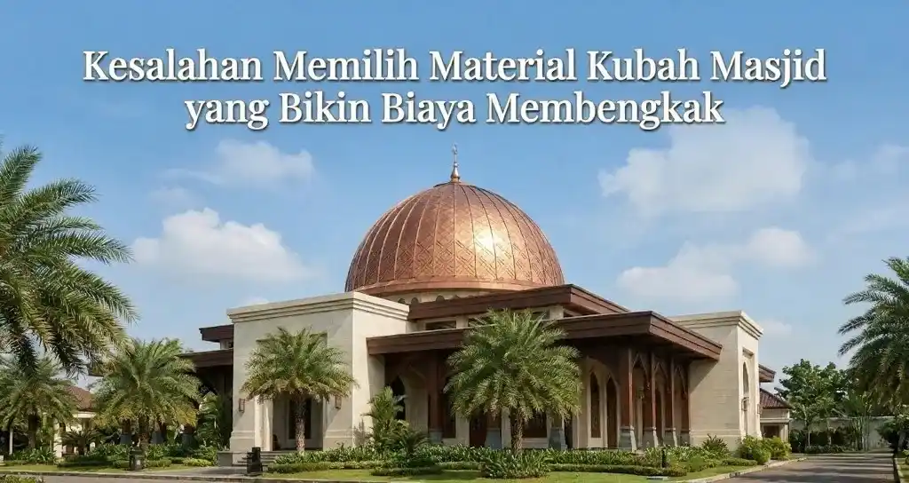 kesalahan memilih material kubah masjid yg bikin biaya membengkak